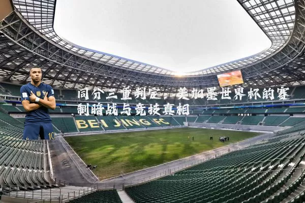同分三重判定：美加墨世界杯的赛制暗战与竞技真相