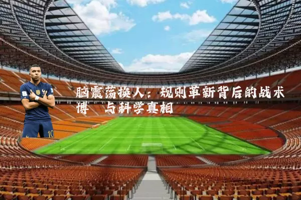 脑震荡换人:规则革新背后的战术博弈与科学真相